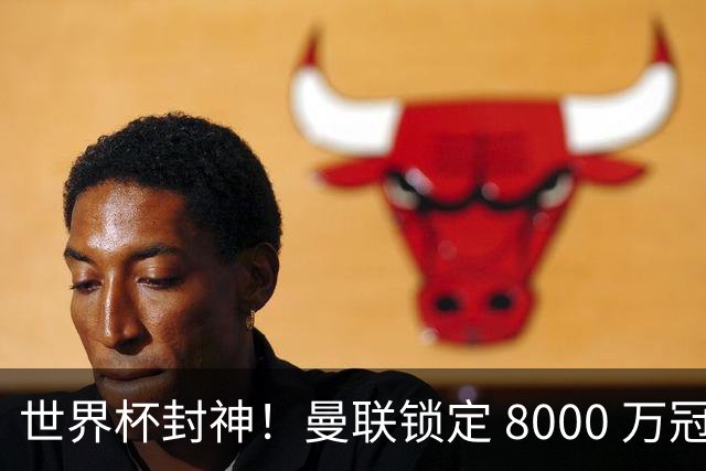 世界杯封神！曼联锁定 8000 万冠军飞翼！决赛爆发助西班牙登顶