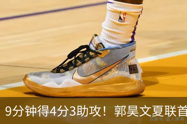 9分钟得4分3助攻！郭昊文夏联首秀打得很松弛